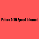 Future Of Hi Speed Internet