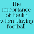 The importance of health when playing football.