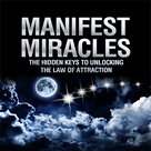 Manifest Miracles – The Hidden Keys To Unlocking The Law Of Attraction
