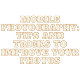 Mobile Photography: Tips and Tricks to Improve Your Photos
