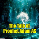 The Tale of Prophet Adam AS