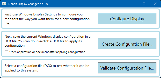 From the main window, you can configure your displays (by accessing Windows Display Settings), then create a configuration file (with or without opening an application), and validate a configuration file.