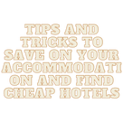 Tips and tricks to save on your accommodation and find cheap hotels