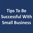 Tips To Be Successful With Small Business