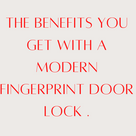 The benefits you get with a modern fingerprint door lock .