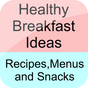 Healthy Breakfast Ideas,Recipes,Menus and Snacks