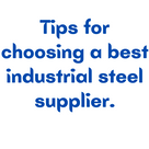 Tips for choosing a best industrial steel supplier.