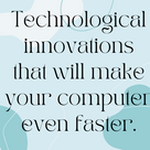Technological innovations that will make your computer even faster.