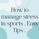 How to manage stress in sports . Easy Tips .