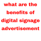 What are the benefits of digital signage advertisement.