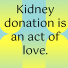Kidney donation is an act of love.