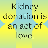 Kidney donation is an act of love.
