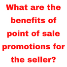 What are the benefits of point of sale promotions for the seller?