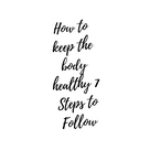 How to keep the body healthy 7 Steps to Follow