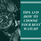 TIPS AND HOW TO CHOOSE YOUR BEST WATCH?