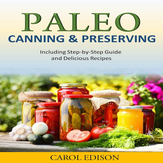 Paleo Canning and Preserving Including Step by Step Guide and Delicious Recipes