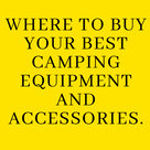 Where to buy your best camping equipment and accessories.