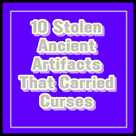10 Stolen Ancient Artifacts That Carried Curses