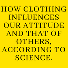 How clothing influences our attitude and that of others, according to science.
