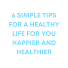 6 simple tips for a healthy life for you happier and healthier