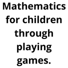 Mathematics for children through playing games.