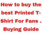 How to buy the best Printed T-Shirt For Fans . Buying Guide