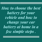 How to choose the best battery for your vehicle and how to change your car battery at home .