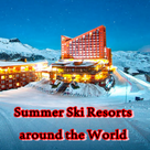 Summer Ski Resorts around the World