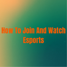 How To Join And Watch Esports
