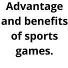 Advantage and benefits of sports games.