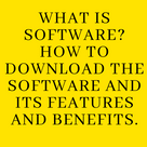 What is software? how to download the software and its features and benefits.