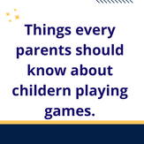 Things every parents should know about children playing games.