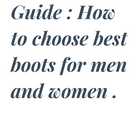 Guide : How to choose best boots for men and women .