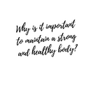 Why is it important to maintain a strong and healthy body?