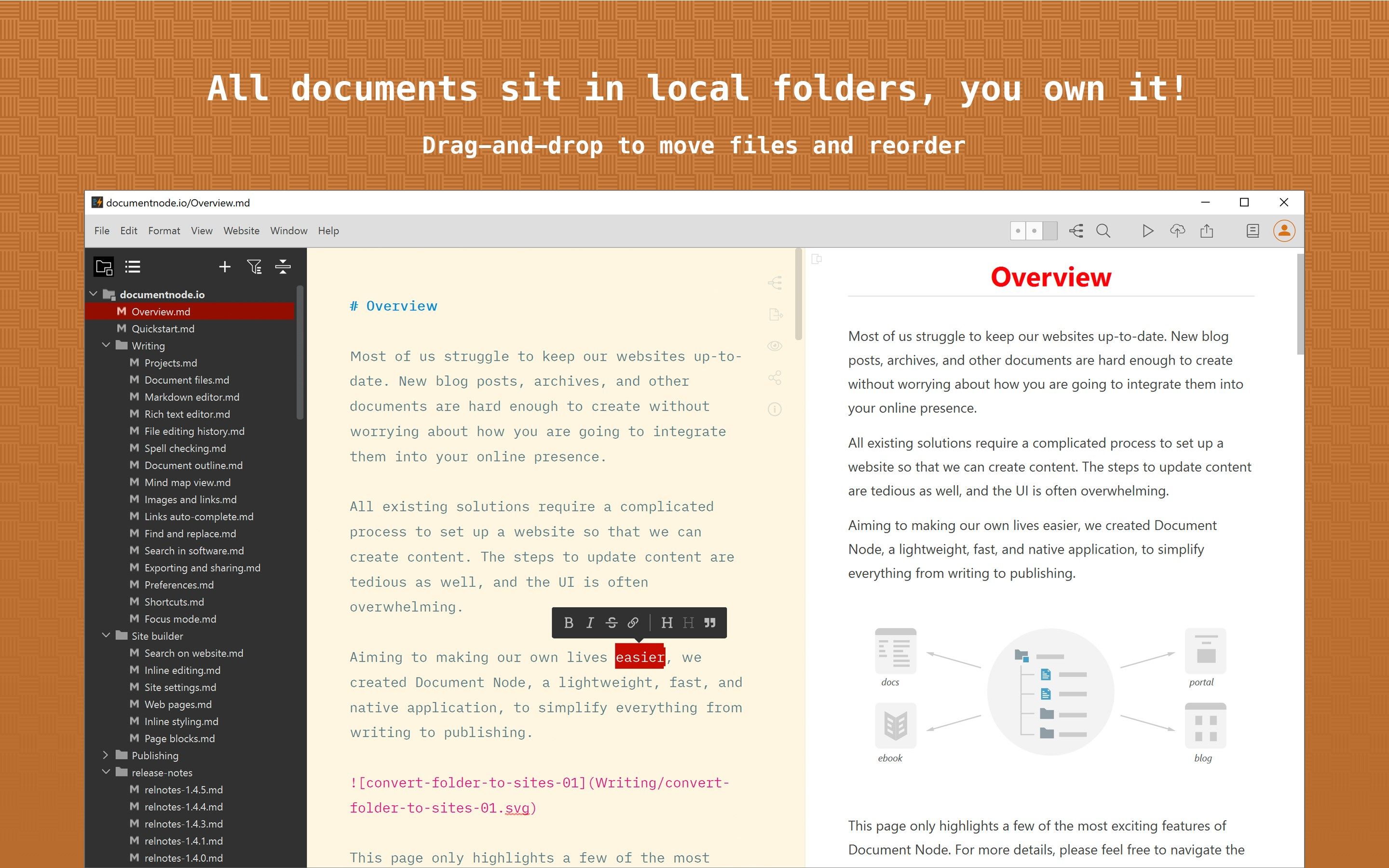 All documents sit in local folders, you own it! Drag-and-drop to move files and reorder