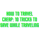 How to travel cheap: 10 tricks to save while traveling