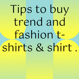 Tips to buy trend and fashion t-shirts & shirt .
