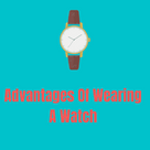 Advantages Of Wearing A Watch