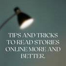 TIPS AND TRICKS TO READ STORIES ONLINE MORE AND BETTER.