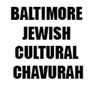 BALTIMORE JEWISH CULTURAL CHAVURAH