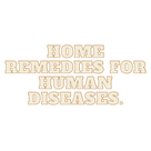 HOME REMEDIES FOR HUMAN DISEASES.