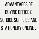 Advantages of buying office & school supplies and stationery online .