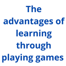 The advantages of learning through playing games .