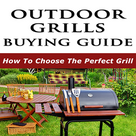 Outdoor Grills Buying Guide : How To Choose The Perfect Grill