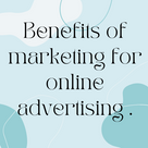 Benefits of digital marketing for online advertising .