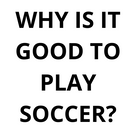 Why is it good to play soccer.
