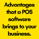 Advantages that a POS software brings to your business.