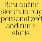 Best online stores to buy personalized and fun t-shirts.