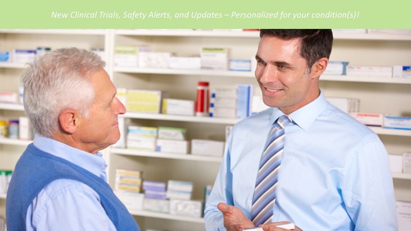 New Clinical Trial, Safety Alert, and Updates - Personalized for your condition(s)!