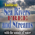 Ambient Sea, Rivers and Streams